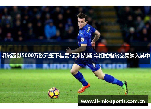 切尔西以5000万欧元签下若昂·菲利克斯 将加拉格尔交易纳入其中 切尔西以5000万欧元签下若昂·菲利克斯 将加拉格尔交易纳入其中
